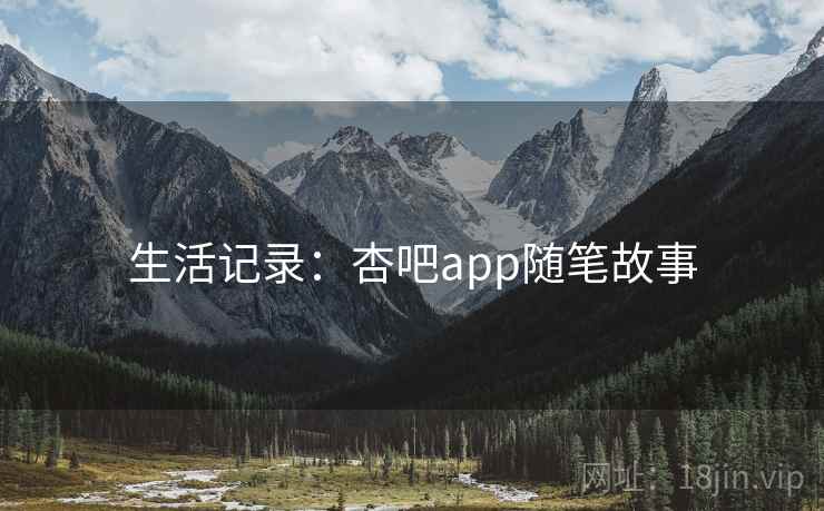 生活记录:杏吧app随笔故事 第2张 生活记录:杏吧app随笔故事 第2张