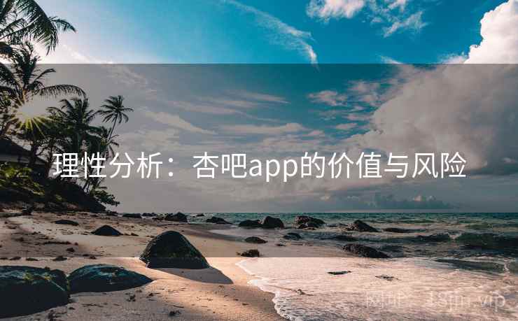 理性分析：杏吧app的价值与风险