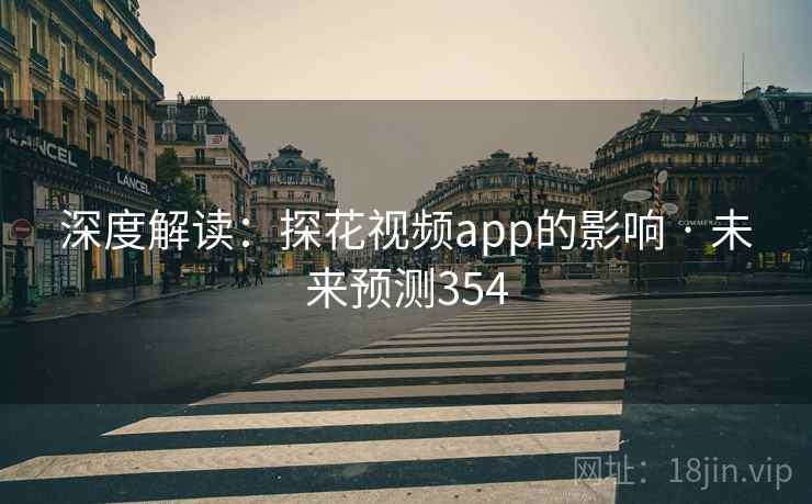 深度解读：探花视频app的影响 · 未来预测354