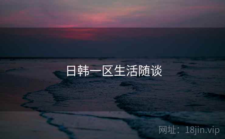 日韩一区生活随谈