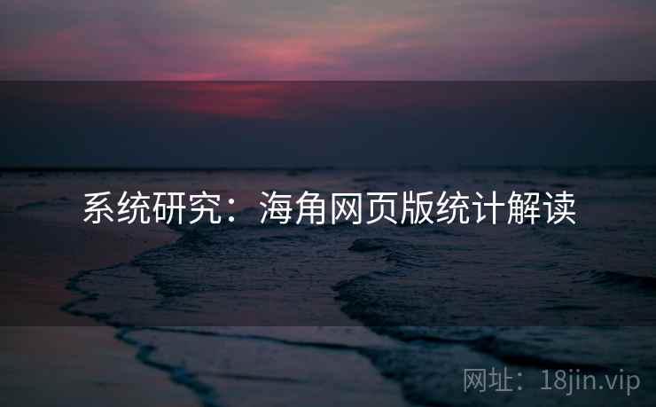 系统研究：海角网页版统计解读